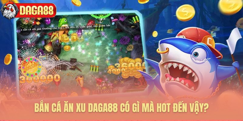 Lý giải sức hút của game bắn cá ăn xu Daga88