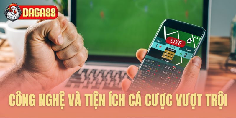 Công nghệ và tiện ích cá cược vượt trội