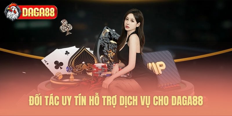 Giới thiệu Daga88 - Các Đối tác uy tín hỗ trợ dịch vụ