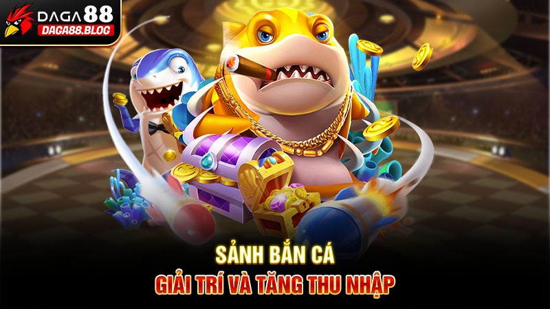 Sảnh bắn cá – Giải trí và tăng thu nhập