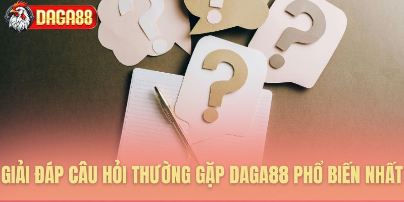 Tổng hợp câu hỏi thường gặp Daga88 thường xuyên nhất