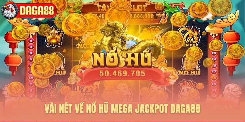 Giới thiệu tổng quan nổ hũ Mega Jackpot Daga88