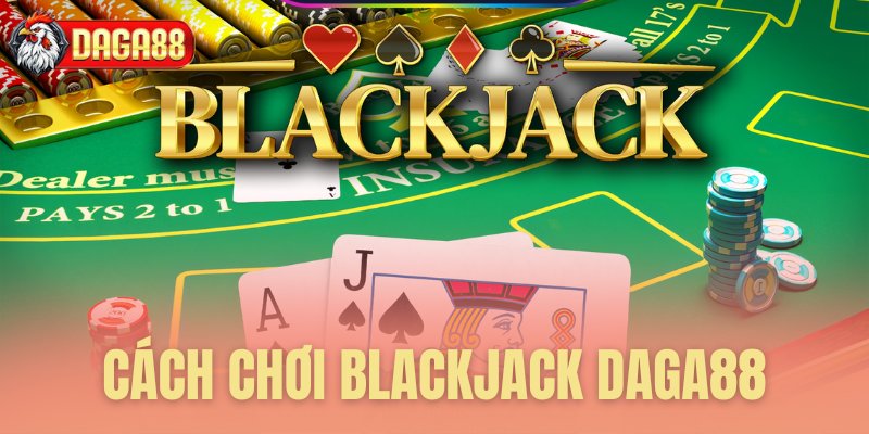 cach choi blackjack daga88