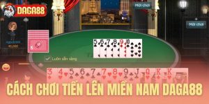 cach choi tien len mien nam daga88