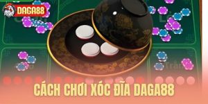 cach choi xoc dia daga88