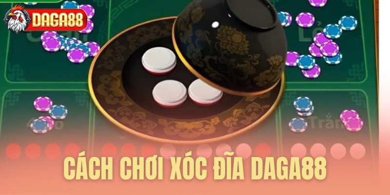 cach choi xoc dia daga88